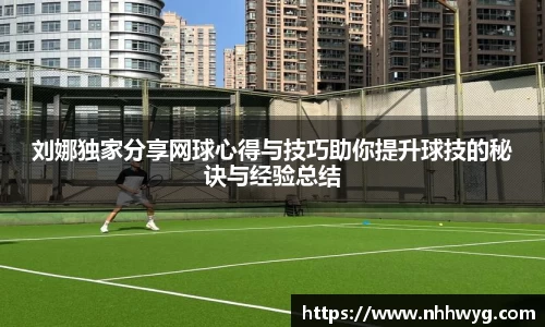 刘娜独家分享网球心得与技巧助你提升球技的秘诀与经验总结