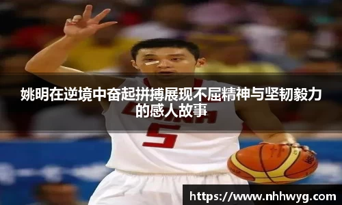 姚明在逆境中奋起拼搏展现不屈精神与坚韧毅力的感人故事